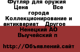 Футляр для оружия › Цена ­ 20 000 - Все города Коллекционирование и антиквариат » Другое   . Ненецкий АО,Выучейский п.